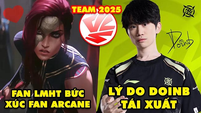 Update LMHT: Lý do DoinB tái xuất sau 2 năm, Game thủ bức xúc fan Arcane, Team VCS 2025 lộ diện