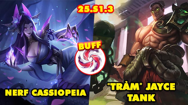 TOP 7 thay đổi HOT nhất trong LMHT 25.S1.3: Nerf Cassiopeia, Trảm Jayce Tank, Buff Ngọc