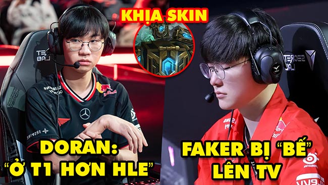 Update LMHT: Doran tiết lộ điểm T1 hơn hẳn HLE, Faker bất ngờ bị bế lên TV, Fan khịa skin Trác Việt