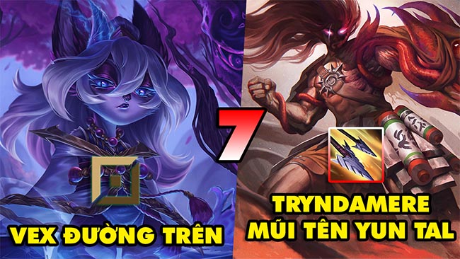 TOP 7 lối chơi BÁ ĐẠO nhất trong LMHT 25.5: Vex Đường Trên, Tryndamere Mũi Tên Yun Tal