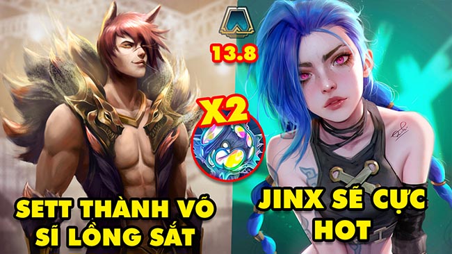 TOP 6 thay đổi cực HOT trong ĐTCL 13.8: Sett thành Võ Sĩ Lồng Sắt, JinX cực hot