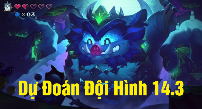 ĐTCL 14.3: Dự đoán top đội hình sẽ xưng bá trong phiên bản mới