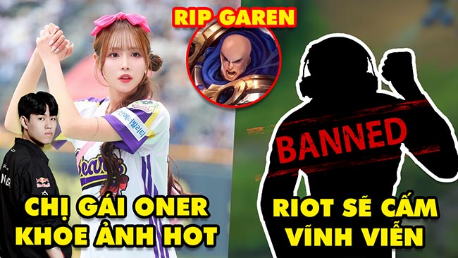 Update LMHT: Chị gái Oner tiếp tục gây sốc, Riot Games tuyên bố cấm vĩnh viễn, RIP Garen chí mạng