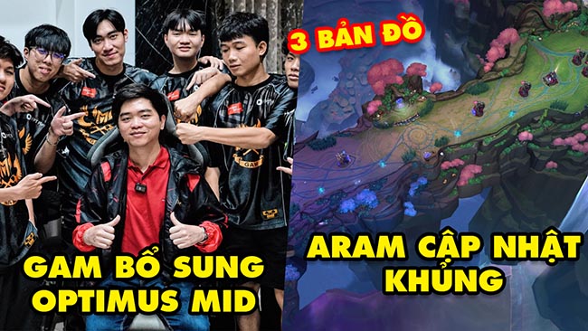 Update LMHT: ARAM thay đổi cực khủng có 3 map, GAM bổ sung Optimus vào đội hình đi MSI 2025