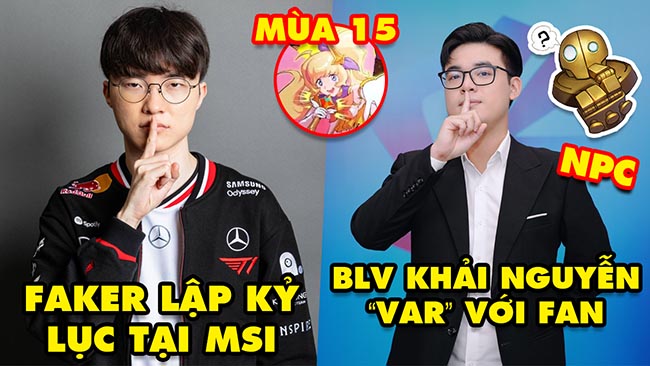 Update LMHT: Faker lập kỷ lục mới tại MSI 2025, Drama BLV Khải Nguyễn “var” với fan, ĐTCL mùa 15