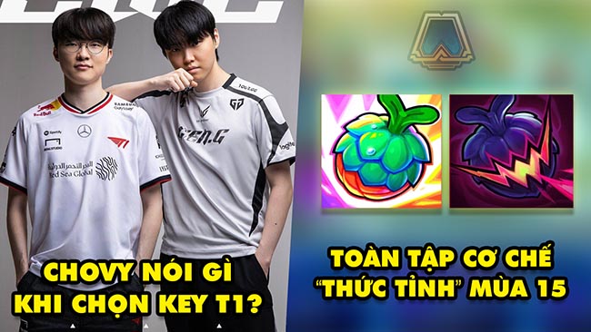Update LMHT: Chovy nói gì khi chọn “dập” key T1, Toàn tập cơ chế Thức Tỉnh ĐTCL mùa 15
