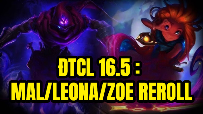 ĐTCL 16.5: Tìm hiểu bài đấu Malzahar/Leona/Zoe reroll, full bộ 3 vàng vừa được buff