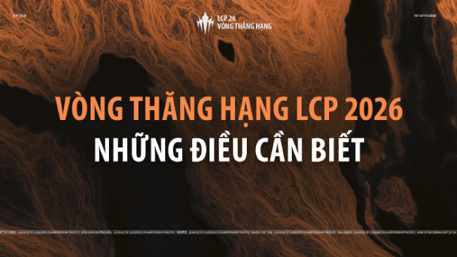Tất tần tật về Vòng Thăng Hạng LCP 2026